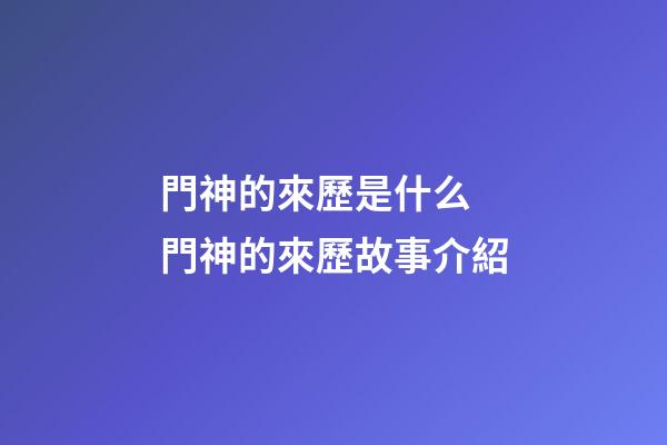 門神的來歷是什么 門神的來歷故事介紹